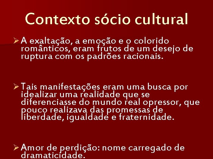 Contexto sócio cultural Ø A exaltação, a emoção e o colorido românticos, eram frutos