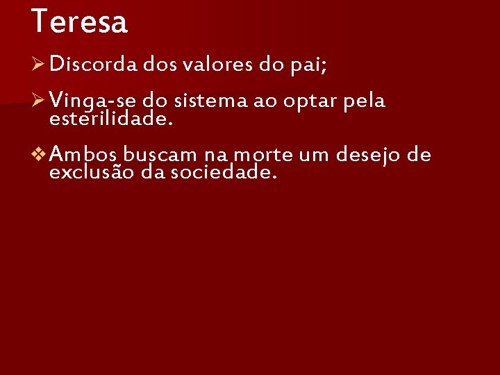 Teresa Ø Discorda dos valores do pai; Ø Vinga-se do sistema ao optar pela