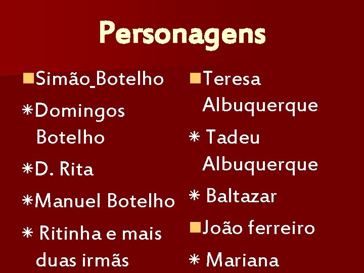 Personagens n. Simão Botelho n. Teresa ٭ Domingos Botelho ٭ D. Rita ٭ Manuel