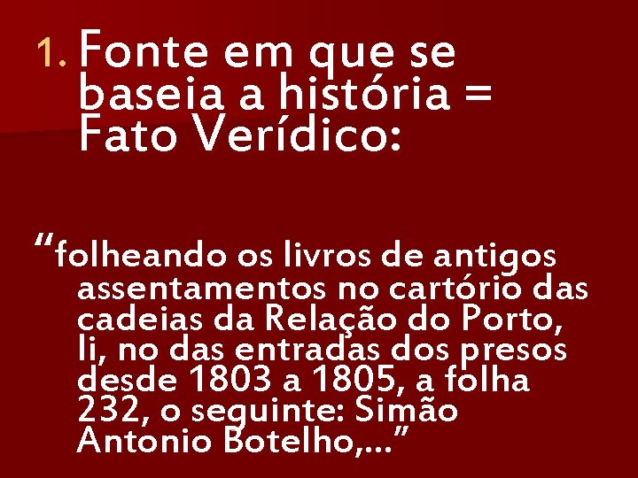 1. Fonte em que se baseia a história = Fato Verídico: “folheando os livros