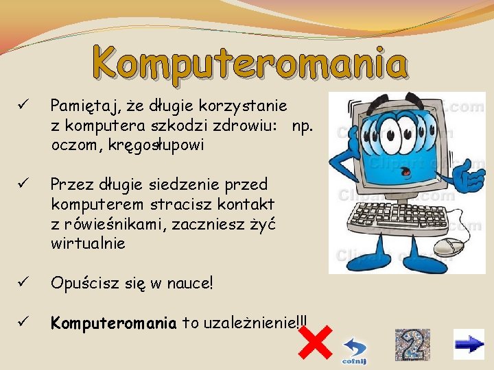 Komputeromania ü Pamiętaj, że długie korzystanie z komputera szkodzi zdrowiu: np. oczom, kręgosłupowi ü