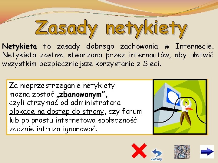 Zasady netykiety Netykieta to zasady dobrego zachowania w Internecie. Netykieta została stworzona przez internautów,