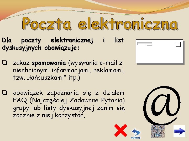 Poczta elektroniczna Dla poczty elektronicznej dyskusyjnych obowiązuje: i list q zakaz spamowania (wysyłania e-mail