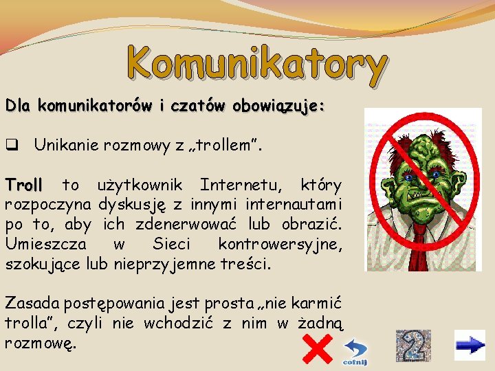 Komunikatory Dla komunikatorów i czatów obowiązuje: q Unikanie rozmowy z „trollem”. Troll to użytkownik