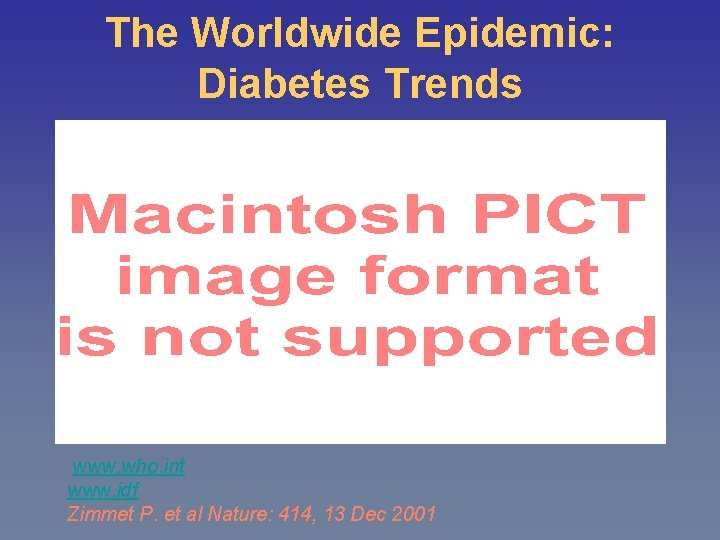 The Worldwide Epidemic: Diabetes Trends www. who. int www. idf Zimmet P. et al