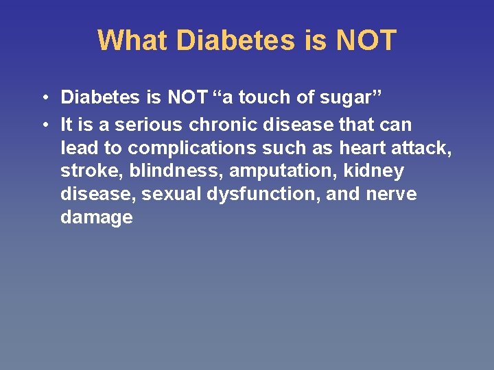What Diabetes is NOT • Diabetes is NOT “a touch of sugar” • It