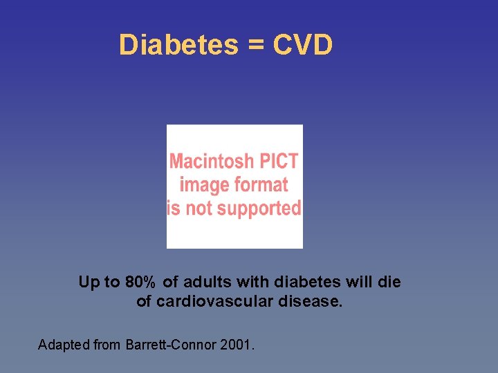 Diabetes = CVD Up to 80% of adults with diabetes will die of cardiovascular