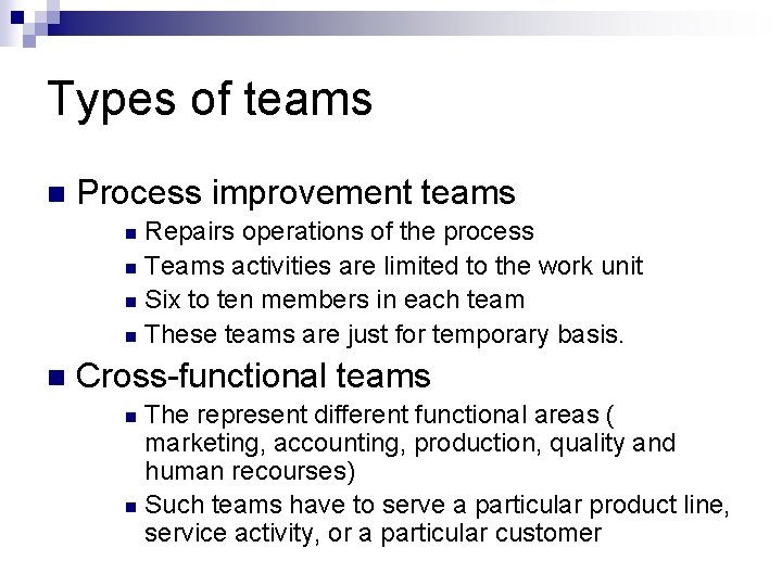 Types of teams n Process improvement teams Repairs operations of the process n Teams