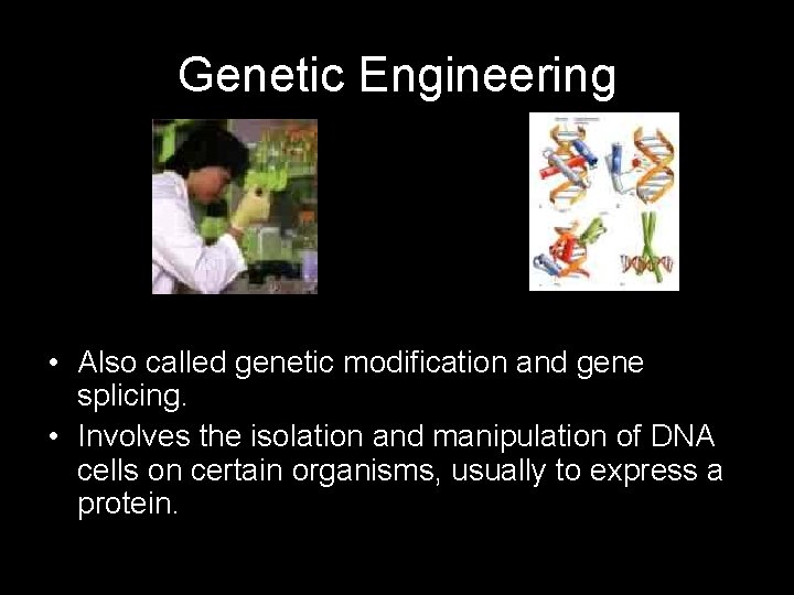 Genetic Engineering • Also called genetic modification and gene splicing. • Involves the isolation