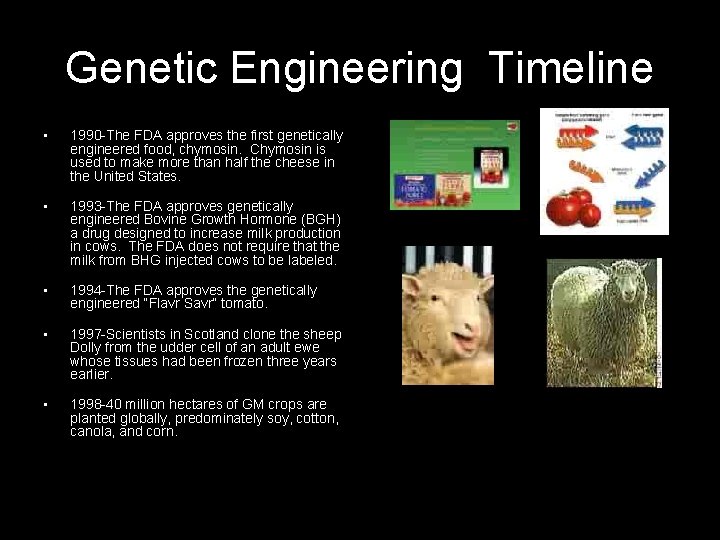 Genetic Engineering Timeline • 1990 -The FDA approves the first genetically engineered food, chymosin.