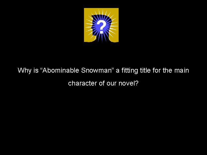 Why is “Abominable Snowman” a fitting title for the main character of our novel?