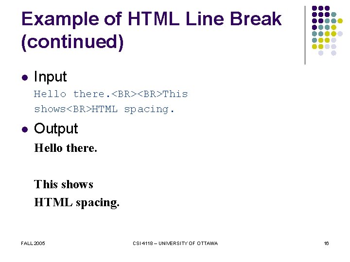 Example of HTML Line Break (continued) l Input Hello there. <BR>This shows<BR>HTML spacing. l