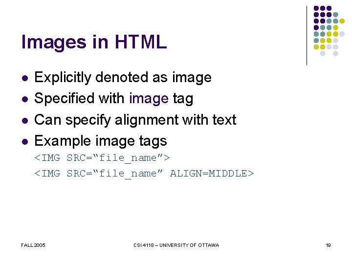 Images in HTML l l Explicitly denoted as image Specified with image tag Can