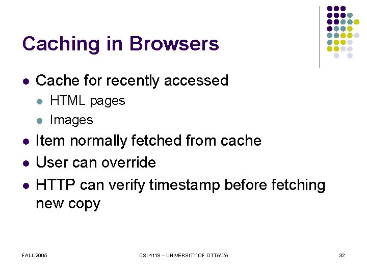 Caching in Browsers l Cache for recently accessed l l l HTML pages Images