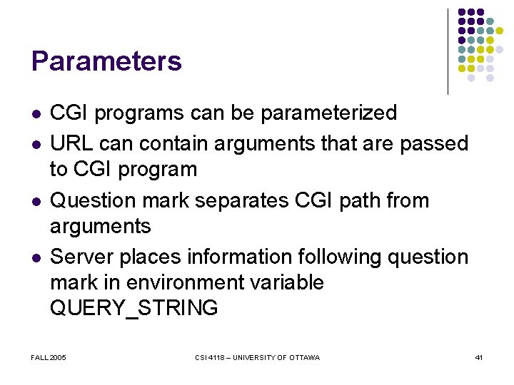Parameters l l CGI programs can be parameterized URL can contain arguments that are