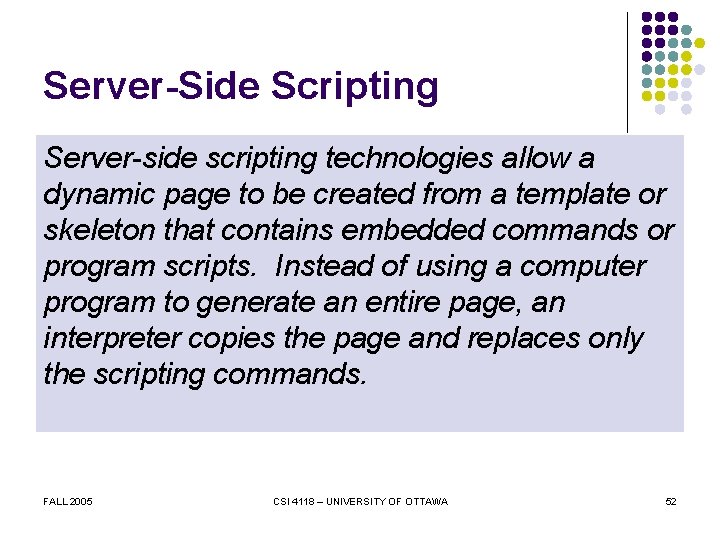 Server-Side Scripting Server-side scripting technologies allow a dynamic page to be created from a