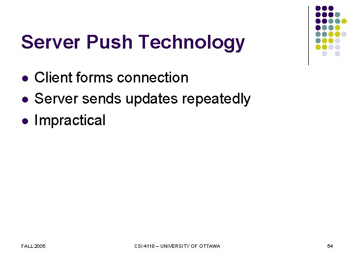 Server Push Technology l l l Client forms connection Server sends updates repeatedly Impractical