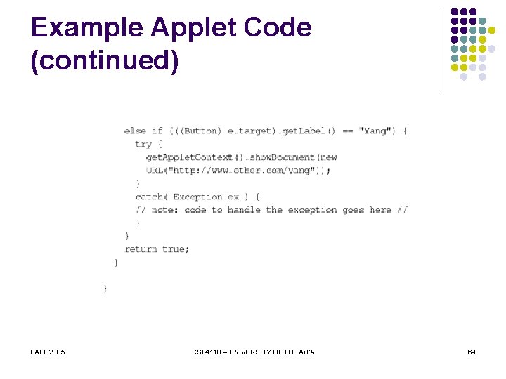 Example Applet Code (continued) FALL 2005 CSI 4118 – UNIVERSITY OF OTTAWA 69 
