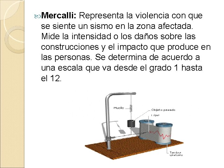  Mercalli: Representa la violencia con que se siente un sismo en la zona