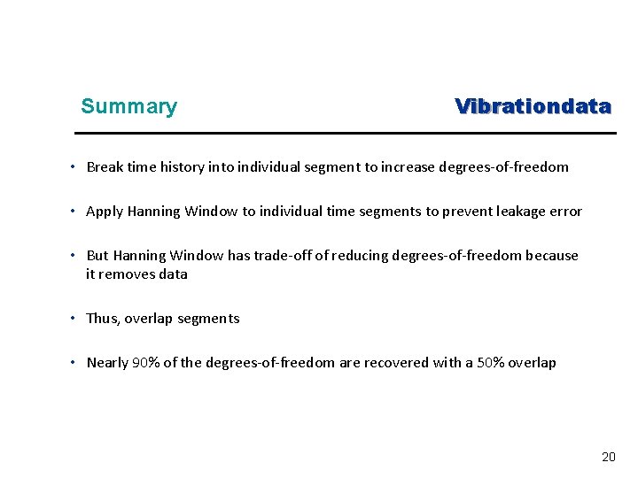 Summary Vibrationdata • Break time history into individual segment to increase degrees-of-freedom • Apply