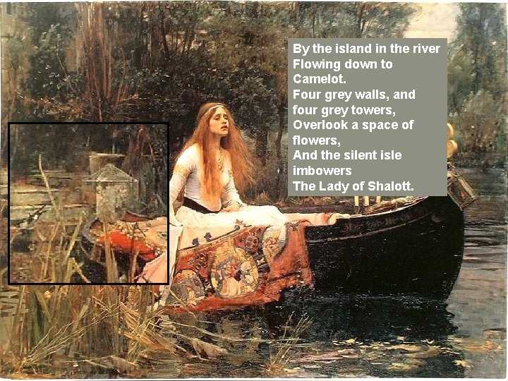 By the island in the river Flowing down to Camelot. Four grey walls, and