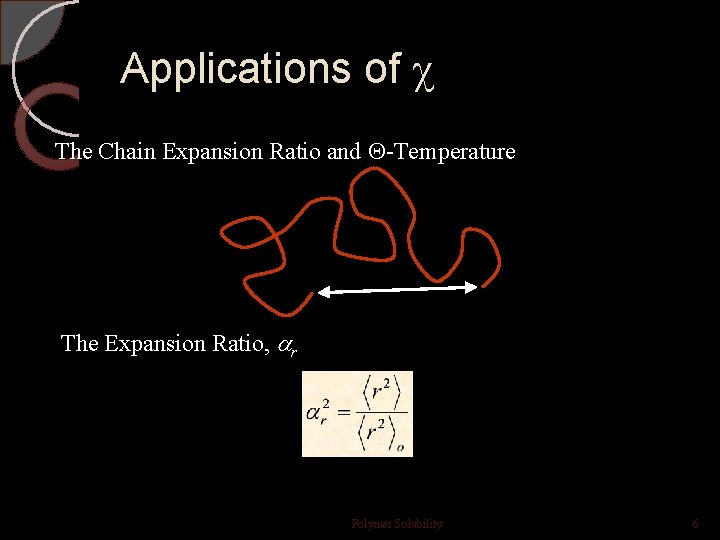 Applications of The Chain Expansion Ratio and -Temperature The Expansion Ratio, r Polymer Solubility