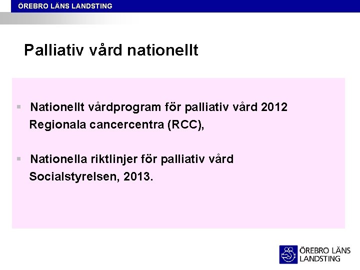 ÖREBRO LÄNS LANDSTING Palliativ vård nationellt § Nationellt vårdprogram för palliativ vård 2012 Regionala