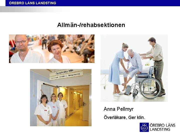 ÖREBRO LÄNS LANDSTING Allmän-/rehabsektionen Anna Pellmyr Överläkare, Ger klin. 