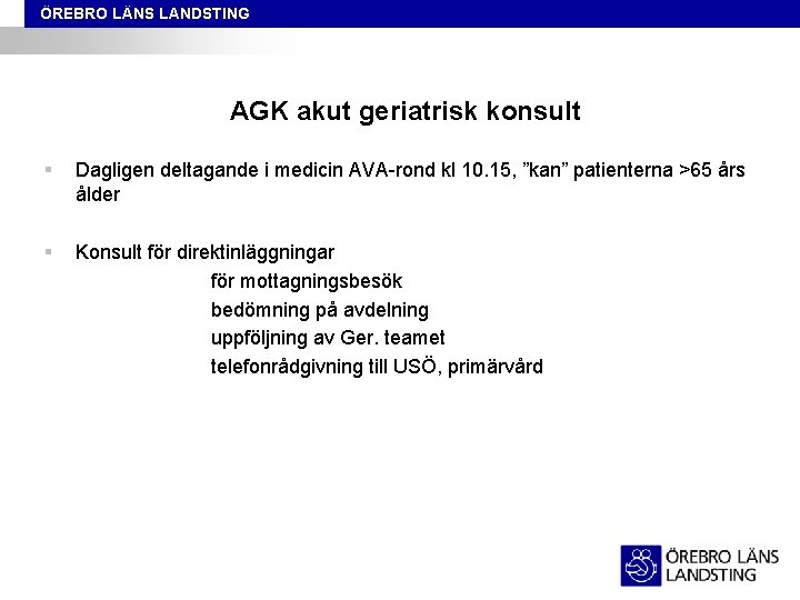 ÖREBRO LÄNS LANDSTING AGK akut geriatrisk konsult § Dagligen deltagande i medicin AVA-rond kl