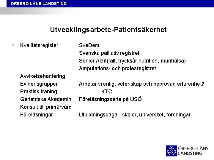 ÖREBRO LÄNS LANDSTING Utvecklingsarbete-Patientsäkerhet § Kvalitetsregister Avvikelsehantering Evidensgrupper Praktisk träning Geriatriska Akademin Konsult till