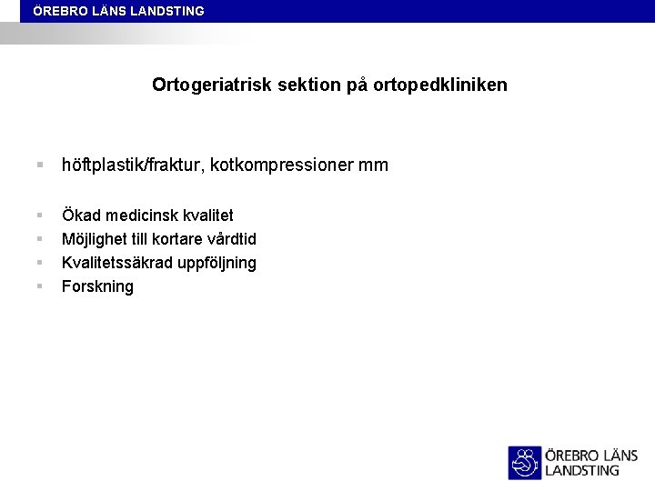 ÖREBRO LÄNS LANDSTING Ortogeriatrisk sektion på ortopedkliniken § höftplastik/fraktur, kotkompressioner mm § § Ökad