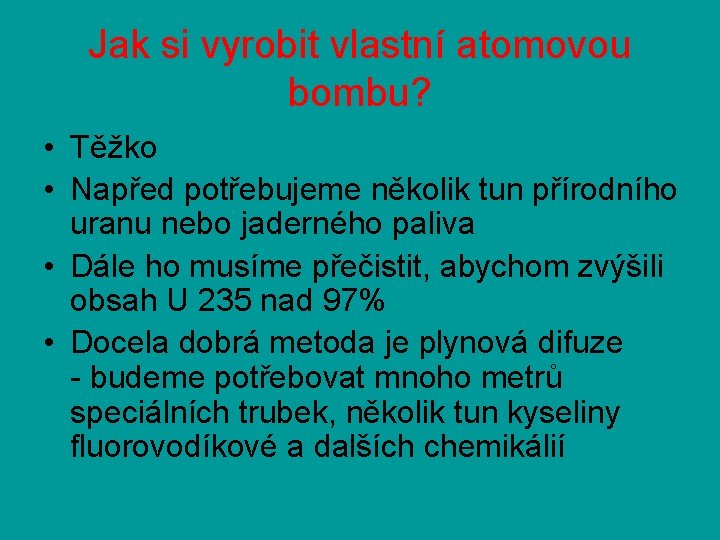 Jak si vyrobit vlastní atomovou bombu? • Těžko • Napřed potřebujeme několik tun přírodního