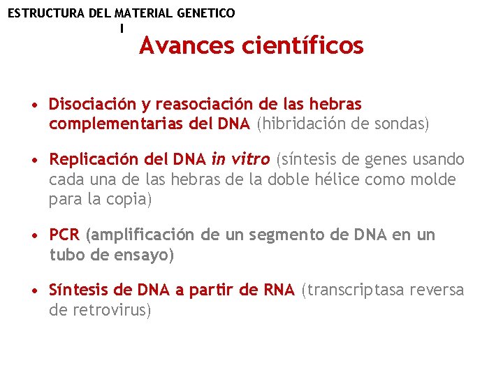 ESTRUCTURA DEL MATERIAL GENETICO I Avances científicos • Disociación y reasociación de las hebras