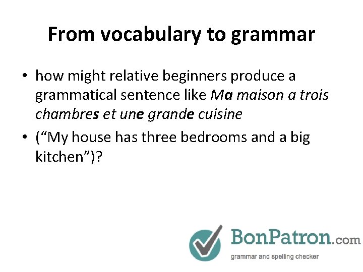 From vocabulary to grammar • how might relative beginners produce a grammatical sentence like