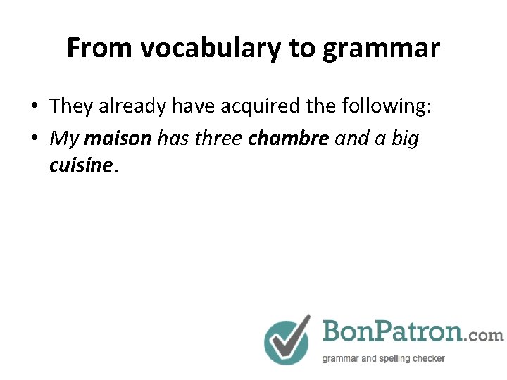 From vocabulary to grammar • They already have acquired the following: • My maison