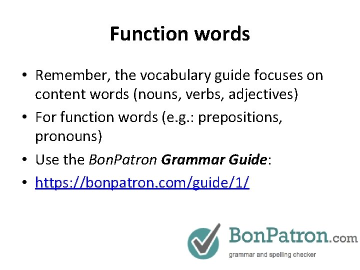 Function words • Remember, the vocabulary guide focuses on content words (nouns, verbs, adjectives)