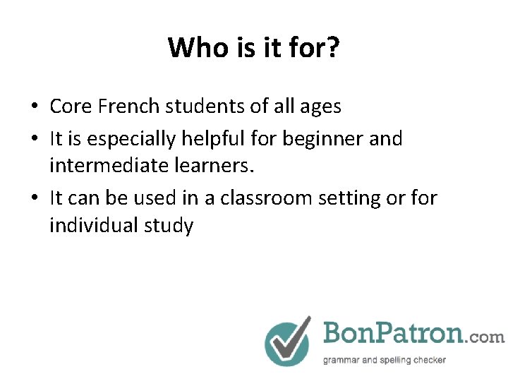 Who is it for? • Core French students of all ages • It is