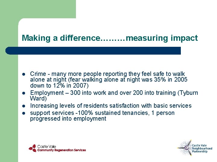 Making a difference………measuring impact l l Crime - many more people reporting they feel