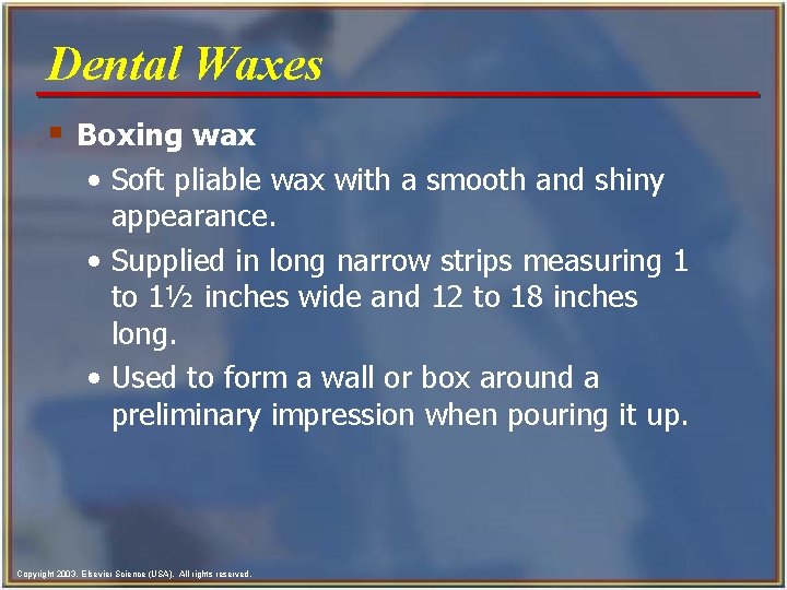 Dental Waxes § Boxing wax • Soft pliable wax with a smooth and shiny