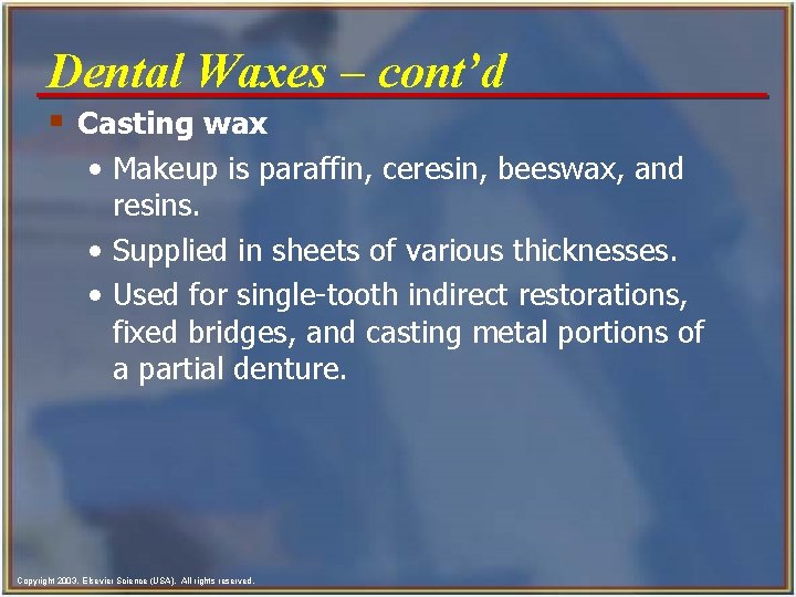 Dental Waxes - cont’d § Casting wax • Makeup is paraffin, ceresin, beeswax, and