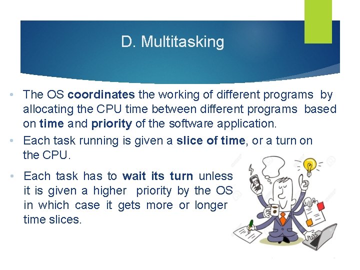 D. Multitasking • The OS coordinates the working of different programs by allocating the
