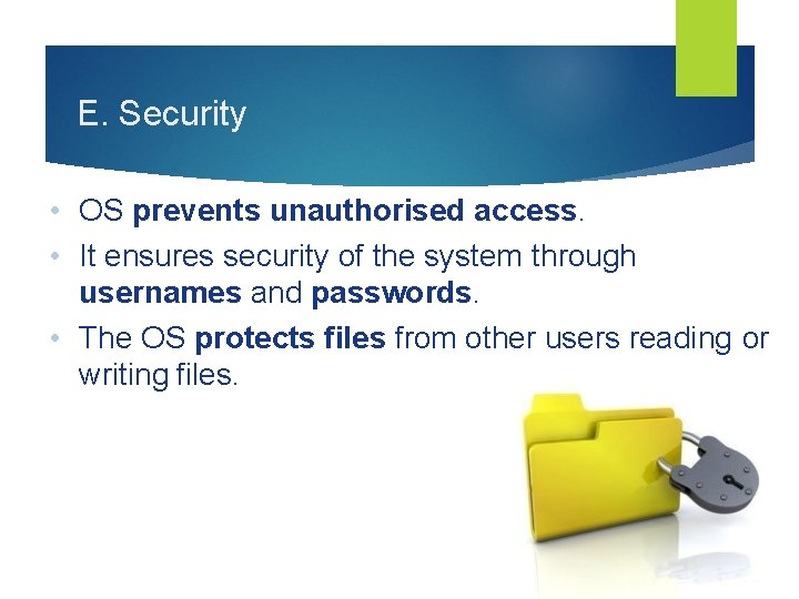 E. Security • OS prevents unauthorised access. • It ensures security of the system