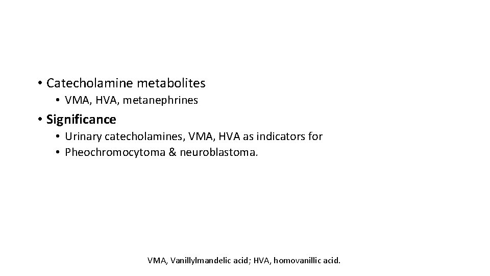  • Catecholamine metabolites • VMA, HVA, metanephrines • Significance • Urinary catecholamines, VMA,