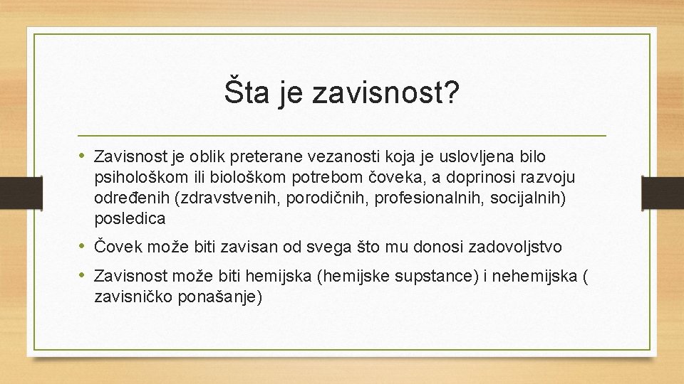 Šta je zavisnost? • Zavisnost je oblik preterane vezanosti koja je uslovljena bilo psihološkom