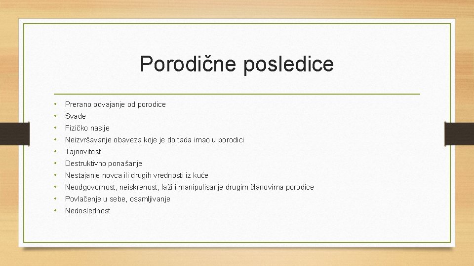 Porodične posledice • • • Prerano odvajanje od porodice Svađe Fizičko nasije Neizvršavanje obaveza