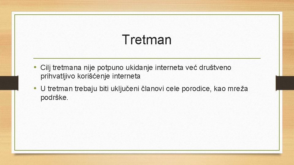 Tretman • Cilj tretmana nije potpuno ukidanje interneta već društveno prihvatljivo korišćenje interneta •