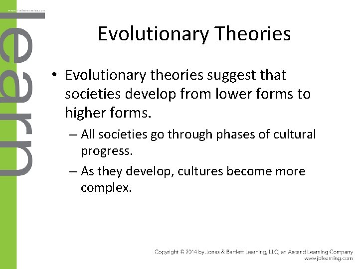 Evolutionary Theories • Evolutionary theories suggest that societies develop from lower forms to higher