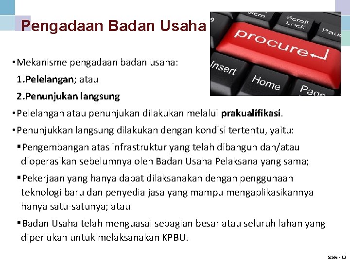 Pengadaan Badan Usaha • Mekanisme pengadaan badan usaha: 1. Pelelangan; atau 2. Penunjukan langsung