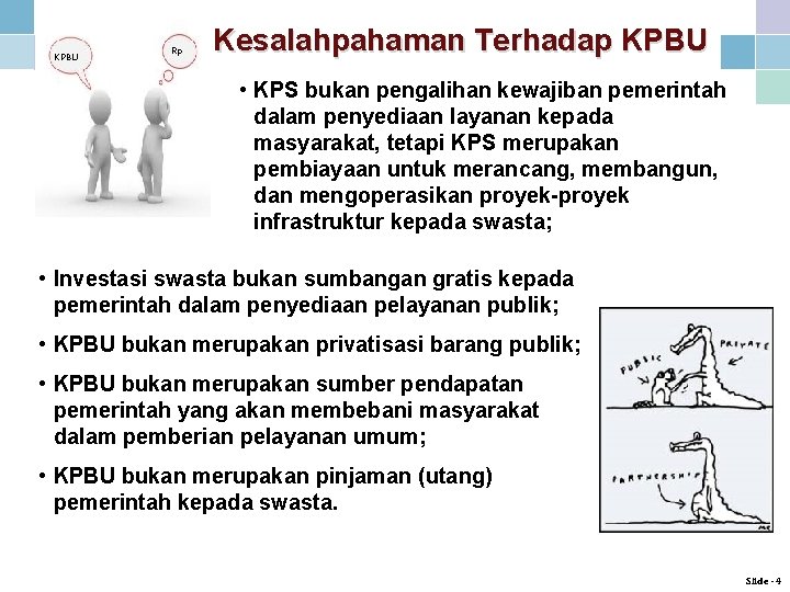 KPBU Rp Kesalahpahaman Terhadap KPBU • KPS bukan pengalihan kewajiban pemerintah dalam penyediaan layanan