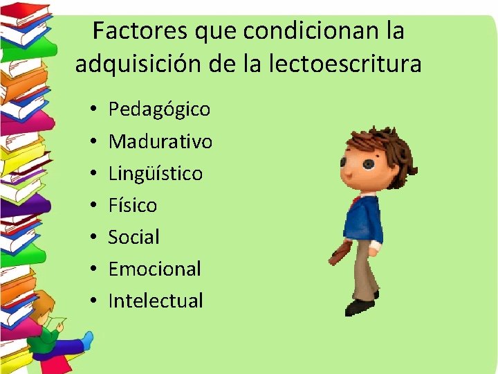 Factores que condicionan la adquisición de la lectoescritura • • Pedagógico Madurativo Lingüístico Físico